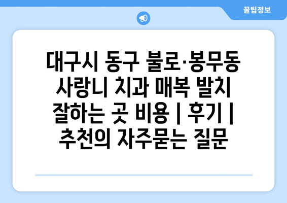 대구시 동구 불로·봉무동 사랑니 치과 매복 발치 잘하는 곳 비용 | 후기 | 추천