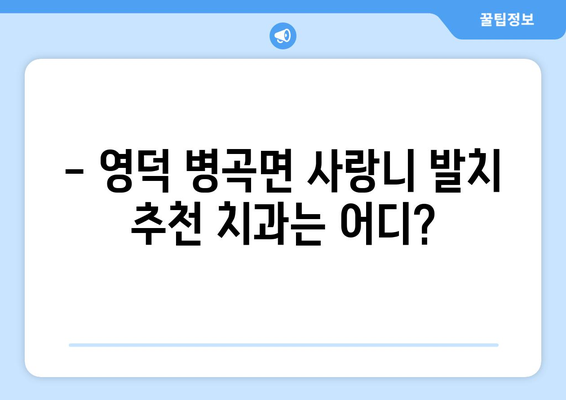 경상북도 영덕군 병곡면 사랑니 치과 매복 발치 잘하는 곳 비용 | 후기 | 추천
