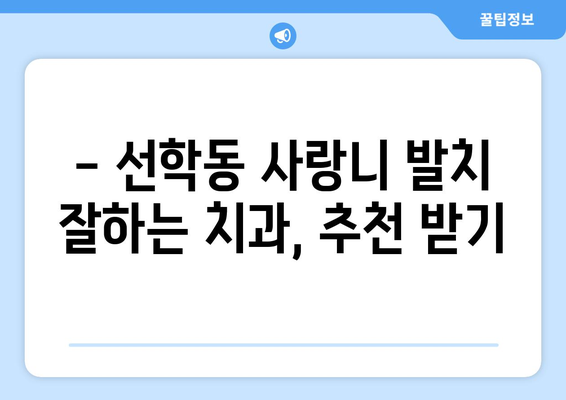인천시 연수구 선학동 사랑니 치과 매복 발치 잘하는 곳 비용 | 후기 | 추천