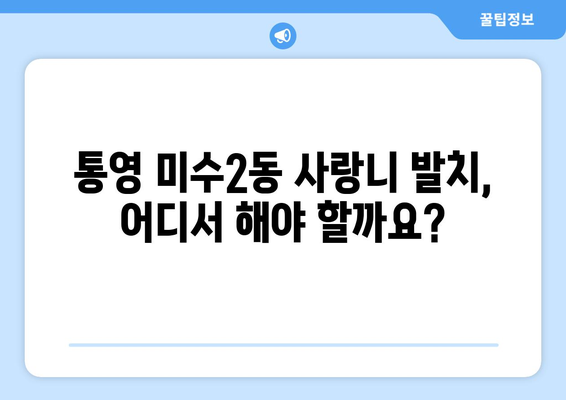 경상남도 통영시 미수2동 사랑니 치과 매복 발치 잘하는 곳 비용 | 후기 | 추천