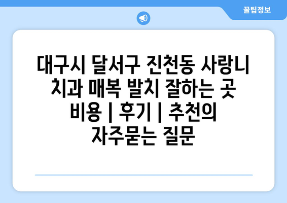 대구시 달서구 진천동 사랑니 치과 매복 발치 잘하는 곳 비용 | 후기 | 추천