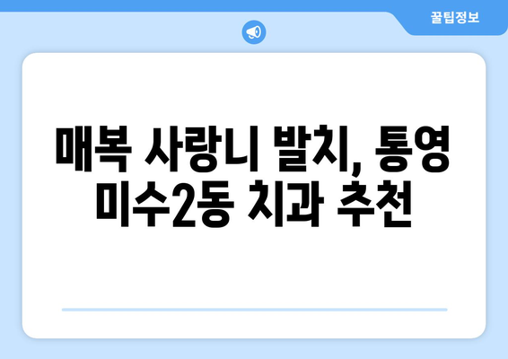 경상남도 통영시 미수2동 사랑니 치과 매복 발치 잘하는 곳 비용 | 후기 | 추천