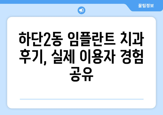 부산시 사하구 하단2동 임플란트 치과 추천 저렴한 곳 잘하는 곳 가격 | 후기 | 비용
