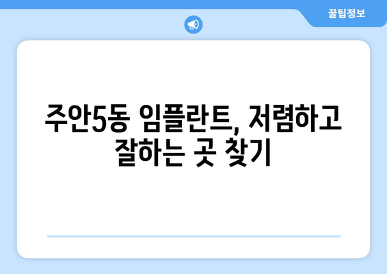 인천시 미추홀구 주안5동 임플란트 치과 추천 저렴한 곳 잘하는 곳 가격 | 후기 | 비용