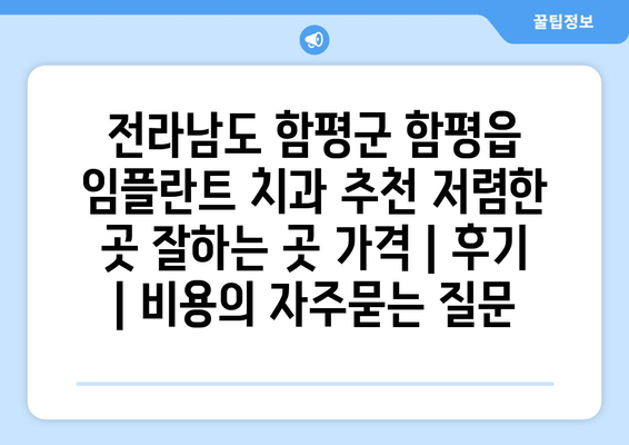 전라남도 함평군 함평읍 임플란트 치과 추천 저렴한 곳 잘하는 곳 가격 | 후기 | 비용