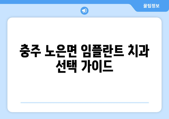 충청북도 충주시 노은면 임플란트 치과 추천 저렴한 곳 잘하는 곳 가격 | 후기 | 비용