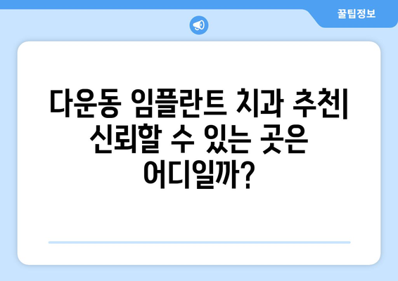 울산시 중구 다운동 임플란트 치과 추천 저렴한 곳 잘하는 곳 가격 | 후기 | 비용