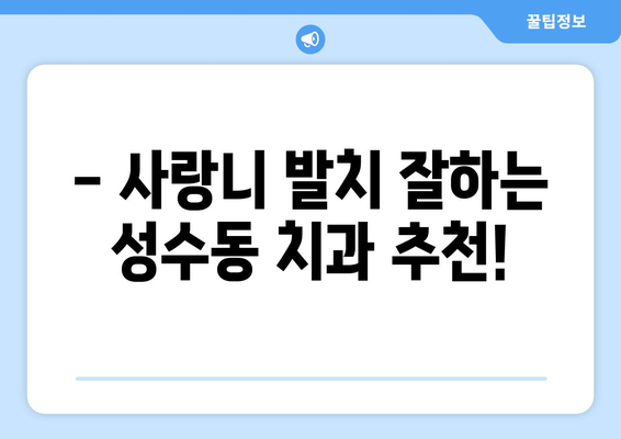 서울시 성동구 성수2가제3동 사랑니 치과 매복 발치 잘하는 곳 비용 | 후기 | 추천