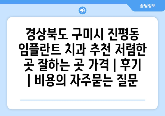 경상북도 구미시 진평동 임플란트 치과 추천 저렴한 곳 잘하는 곳 가격 | 후기 | 비용