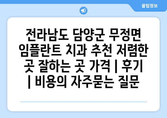전라남도 담양군 무정면 임플란트 치과 추천 저렴한 곳 잘하는 곳 가격 | 후기 | 비용