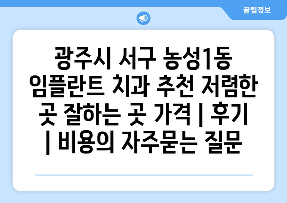 광주시 서구 농성1동 임플란트 치과 추천 저렴한 곳 잘하는 곳 가격 | 후기 | 비용