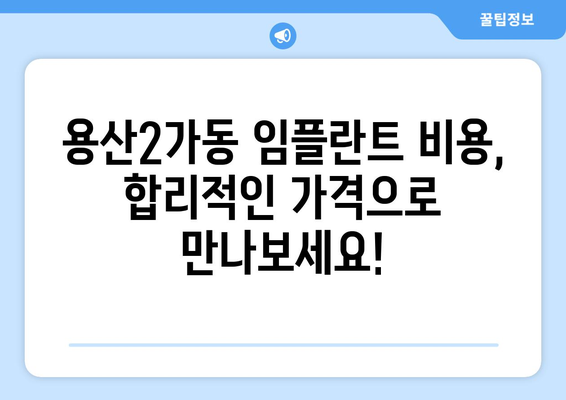 서울시 용산구 용산2가동 임플란트 치과 추천 저렴한 곳 잘하는 곳 가격 | 후기 | 비용