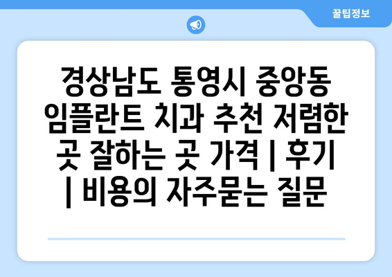 경상남도 통영시 중앙동 임플란트 치과 추천 저렴한 곳 잘하는 곳 가격 | 후기 | 비용
