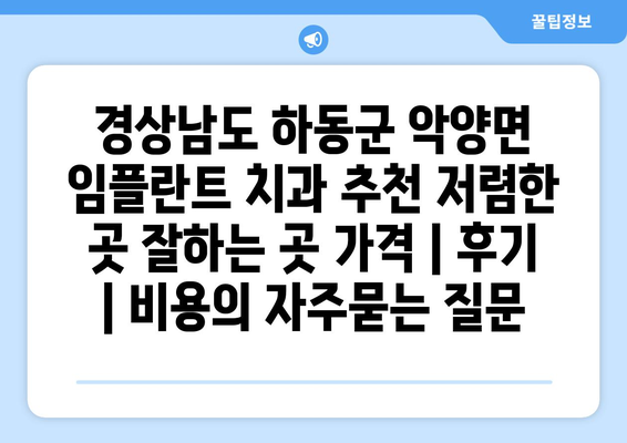 경상남도 하동군 악양면 임플란트 치과 추천 저렴한 곳 잘하는 곳 가격 | 후기 | 비용