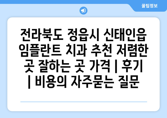 전라북도 정읍시 신태인읍 임플란트 치과 추천 저렴한 곳 잘하는 곳 가격 | 후기 | 비용
